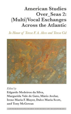 American Studies Over_Seas 2: (Multi)Vocal Exchanges Across The Atlantic: In Honor Of Teresa F. A. Alves And Teresa Cid (Interdisciplinary Studies In Diasporas, 10)
