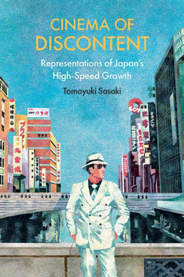 Cinema Of Discontent: Representations Of Japan's High-Speed Growth (Horizons Of Cinema)