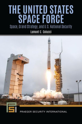 The United States Space Force: Space, Grand Strategy, And U.S. National Security (Praeger Security International)