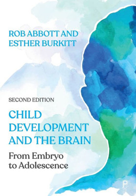 Child Development And The Brain: From Embryo To Adolescence