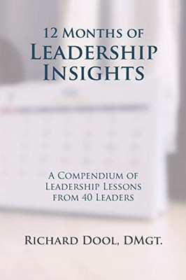 12 Months of Leadership Insights: A Compendium of Leadership Lessons from 40 Leaders