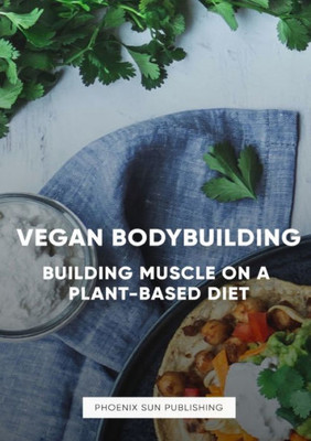 The Art Of Vegan Bodybuilding: Building Muscle On A Plant-Based Diet