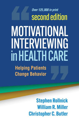 Motivational Interviewing In Health Care: Helping Patients Change Behavior (Applications Of Motivational Interviewing Series)