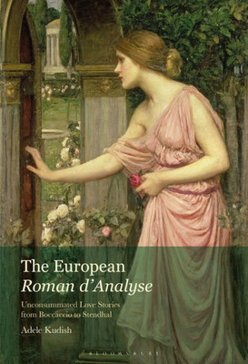 The European Roman DAnalyse: Unconsummated Love Stories From Boccaccio To Stendhal