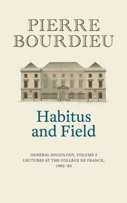Habitus And Field: General Sociology, Volume 2 (1982-1983) (General Sociology, 2)