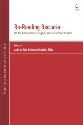 Re-Reading Beccaria: On The Contemporary Significance Of A Penal Classic (Studies In Penal Theory And Penal Ethics)