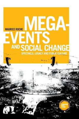 Mega-Events And Social Change: Spectacle, Legacy And Public Culture (Globalizing Sport Studies)