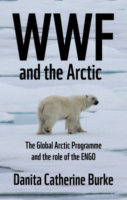 Wwf And Arctic Environmentalism: Conservationism And The Engo In The Circumpolar North