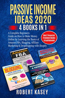 Passive Income Ideas 2020: 4 Books in 1 - A Complete Beginners Guide on How to Make Money Online by Learning the Basics of Amazon FBA, Blogging, ... (Best Financial Freedom Books & Audiobooks)