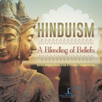 Hinduism : A Blending Of Beliefs | Ancient Religions Books Grade 6 | Children's Religion Books