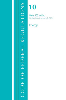 Code Of Federal Regulations, Title 10 Energy 500-End, Revised As Of January 1, 2021