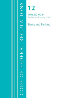 Code Of Federal Regulations, Title 12 Banks And Banking 200-219, Revised As Of January 1, 2021