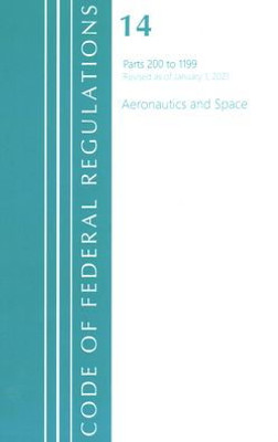Code Of Federal Regulations, Title 14 Aeronautics And Space 200-1199, Revised As Of January 1, 2021