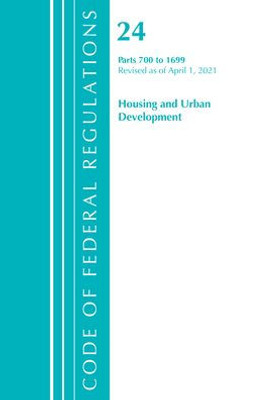 Code Of Federal Regulations, Title 24 Housing And Urban Development 700-1699, Revised As Of April 1, 2021