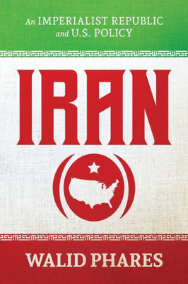 Iran: An Imperialist Republic And U.S. Policy