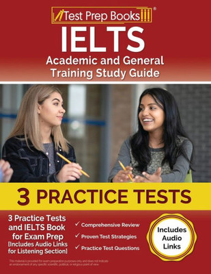 Ielts Academic And General Training Study Guide: 3 Practice Tests And Ielts Book For Exam Prep [Includes Audio Links For The Listening Section]