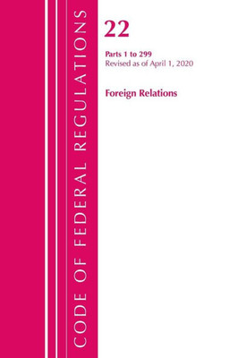 Code Of Federal Regulations, Title 22 Foreign Relations 1-299, Revised As Of April 1, 2020