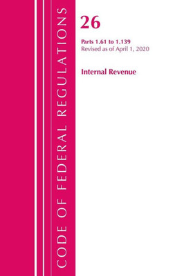 Code Of Federal Regulations, Title 26 Internal Revenue 1.61-1.139, Revised As Of April 1, 2020