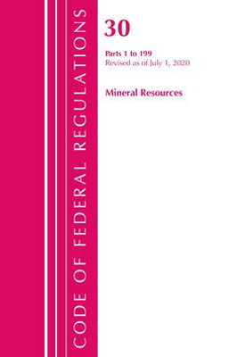 Code Of Federal Regulations, Title 30 Mineral Resources 1-199, Revised As Of July 1, 2020