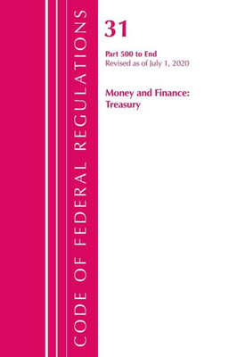 Code Of Federal Regulations, Title 31 Money And Finance 500-End, Revised As Of July 1, 2020