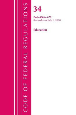 Code Of Federal Regulations, Title 34 Education 400-679, Revised As Of July 1, 2020