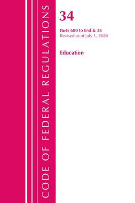 Code Of Federal Regulations, Title 34 Education 680-End & 35 (Reserved), Revised As Of July 1, 2020
