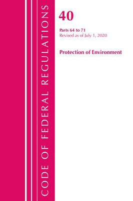 Code Of Federal Regulations, Title 40 Protection Of The Environment 64-71, Revised As Of July 1, 2020