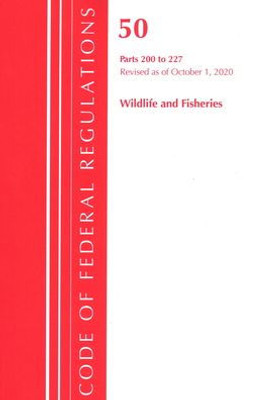 Code Of Federal Regulations, Title 50 Wildlife And Fisheries 200-227, Revised As Of October 1, 2020
