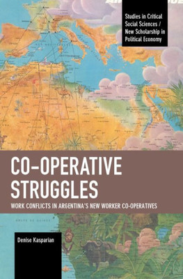 Co-Operative Struggles: Work Conflicts In ArgentinaS New Worker Co-Operatives (Studies In Critical Social Sciences)