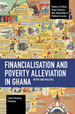Financialisation And Poverty Alleviation In Ghana: Myths And Realities (Studies In Critical Social Sciences)