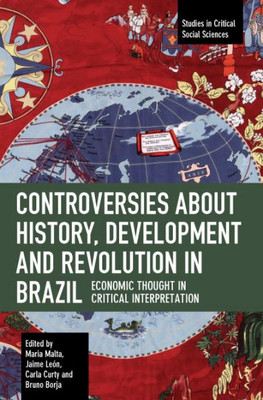 Controversies About History, Development And Revolution In Brazil: Economic Thought In Critical Interpretation (Studies In Critical Social Sciences)