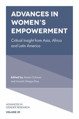 Advances In Women?S Empowerment: Critical Insight From Asia, Africa And Latin America (Advances In Gender Research, 29)