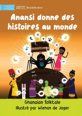 Anansi Gives Stories To The World - Anansi Donne Des Histoires Au Monde (French Edition)