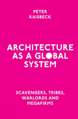 Architecture As A Global System: Scavengers, Tribes, Warlords And Megafirms