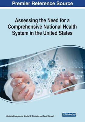 Assessing The Need For A Comprehensive National Health System In The United States (Advances In Healthcare Information Systems And Administration)
