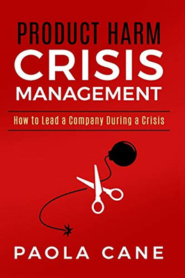 PRODUCT HARM CRISIS MANAGEMENT: How to Lead a Company during Crisis