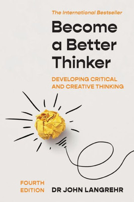 Become A Better Thinker: Developing Critical And Creative Thinking