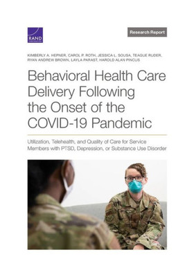 Behavioral Health Care Delivery Following The Onset Of The Covid-19 Pandemic: Utilization, Telehealth, And Quality Of Care For Service Members With ... Or Substance Use Disorder (Research Report)