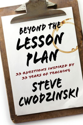 Beyond The Lesson Plan: 33 Questions Inspired By 33 Years Of Teaching