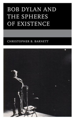 Bob Dylan And The Spheres Of Existence (Theology, Religion, And Pop Culture)