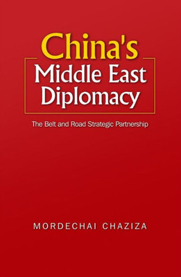 China's Middle East Diplomacy: The Belt And Road Strategic Partnership