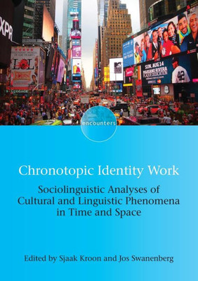 Chronotopic Identity Work: Sociolinguistic Analyses Of Cultural And Linguistic Phenomena In Time And Space (Encounters, 18) (Volume 18)