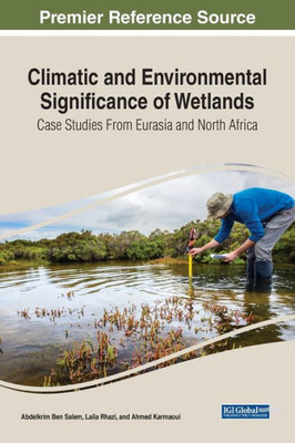 Climatic And Environmental Significance Of Wetlands: Case Studies From Eurasia And North Africa (Practice, Progress, And Proficiency In Sustainability)