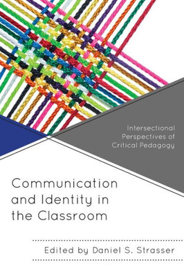 Communication And Identity In The Classroom: Intersectional Perspectives Of Critical Pedagogy (Critical Communication Pedagogy)
