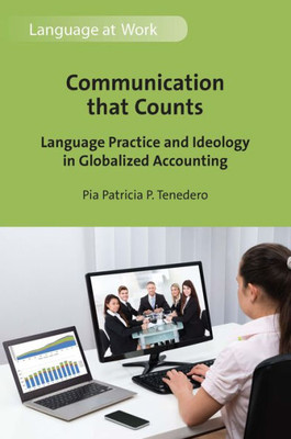 Communication That Counts: Language Practice And Ideology In Globalized Accounting (Language At Work, 8)