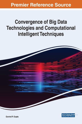 Convergence Of Big Data Technologies And Computational Intelligent Techniques (Advances In Computational Intelligence And Robotics)