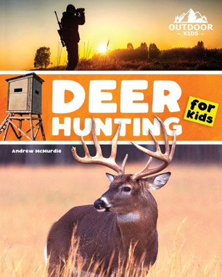 Deer Hunting For Kids: A Beginner?S Guide To Hunting Whitetail And Mule Deer (Outdoor Kids)