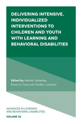 Delivering Intensive, Individualized Interventions To Children And Youth With Learning And Behavioral Disabilities (Advances In Learning And Behavioral Disabilities, 32)