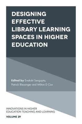 Designing Effective Library Learning Spaces In Higher Education (Innovations In Higher Education Teaching And Learning, 29)