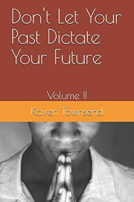 Don't Let Your Past Dictate Your Future: Volume II